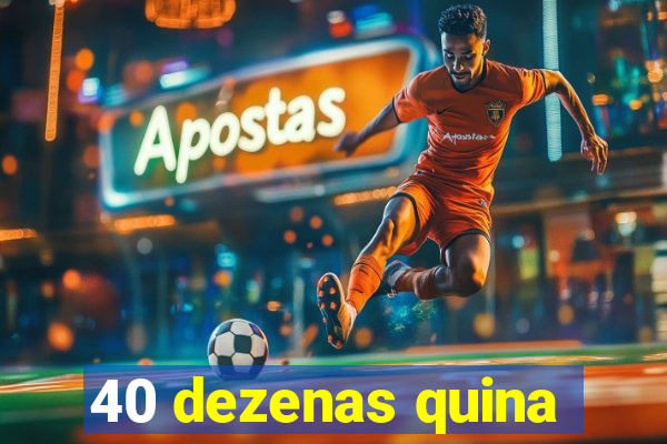 40 dezenas quina